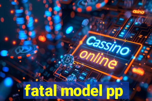 fatal model pp